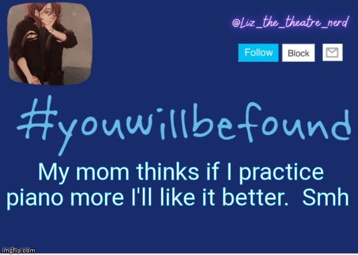 Liz the theater nerd template | My mom thinks if I practice piano more I'll like it better.  Smh | image tagged in liz the theater nerd template | made w/ Imgflip meme maker