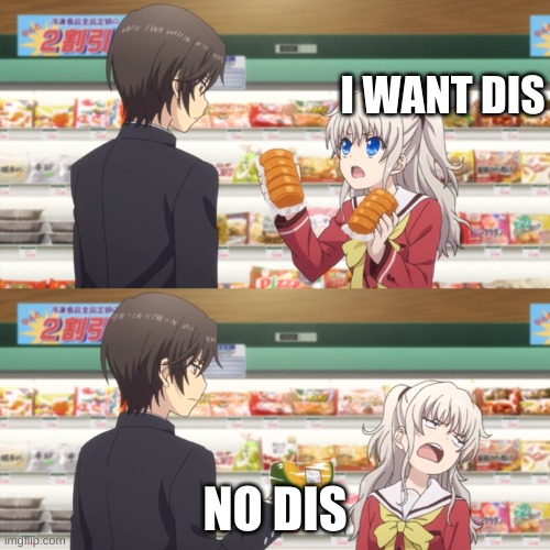 charlotte anime | I WANT DIS; NO DIS | image tagged in charlotte anime | made w/ Imgflip meme maker