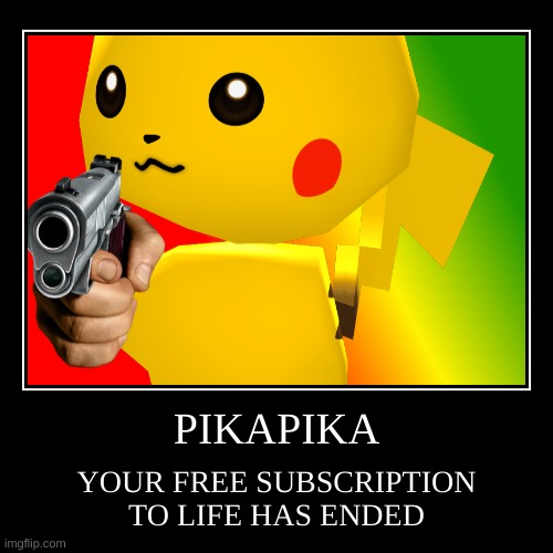 PIKA PIKA TIME TO DIE >:D | image tagged in funny,demotivationals | made w/ Imgflip demotivational maker