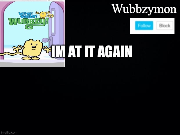 He he he | IM AT IT AGAIN | image tagged in wubbzymon's annoucment | made w/ Imgflip meme maker