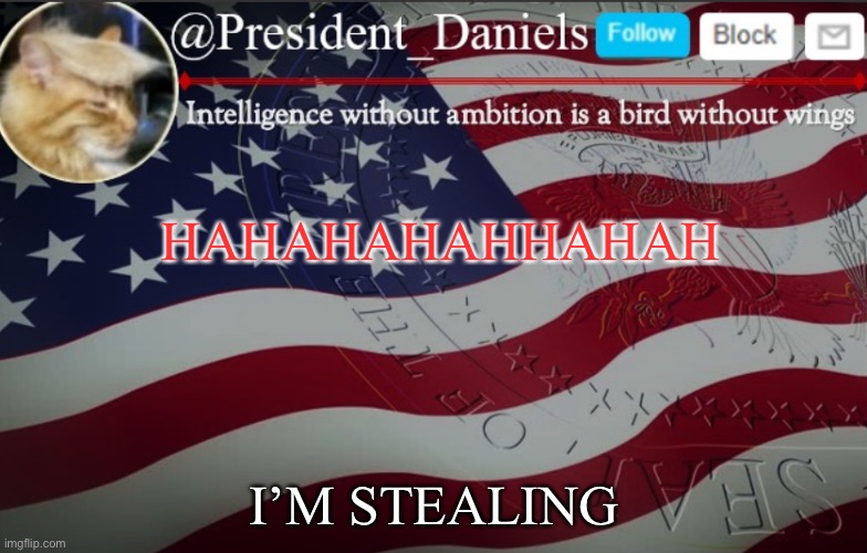 President Daniels Announcement Template | HAHAHAHAHHAHAH; I’M STEALING | image tagged in president daniels announcement template | made w/ Imgflip meme maker