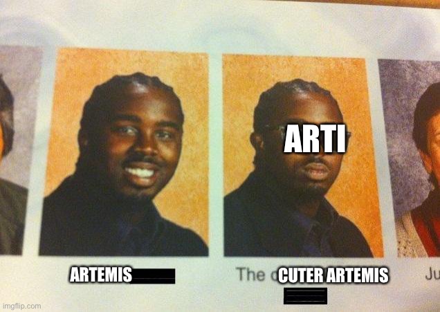 The Cooler Daniel | ARTI; ARTEMIS; CUTER ARTEMIS | image tagged in the cooler daniel | made w/ Imgflip meme maker