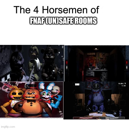 Four horsemen | FNAF (UN)SAFE ROOMS | image tagged in four horsemen | made w/ Imgflip meme maker