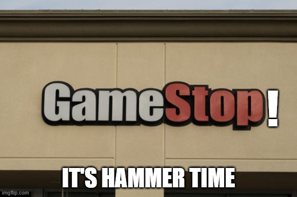 Gamestop hammer time meme | ! IT'S HAMMER TIME | image tagged in hammer time,gamestop,stonks | made w/ Imgflip meme maker