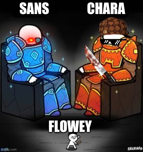 kings and weak | SANS               CHARA; FLOWEY | image tagged in kings and weak | made w/ Imgflip meme maker