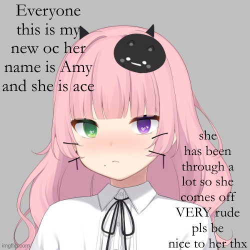 meet amy | Everyone this is my new oc her name is Amy and she is ace; she has been through a lot so she comes off VERY rude pls be nice to her thx | made w/ Imgflip meme maker