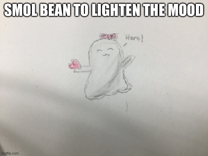 yes | SMOL BEAN TO LIGHTEN THE MOOD | made w/ Imgflip meme maker