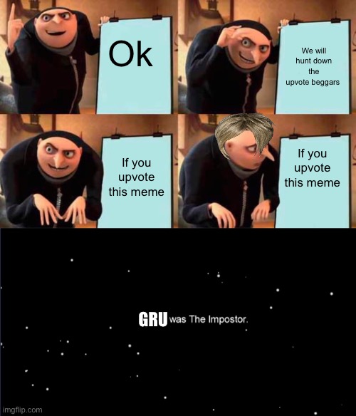 If this is upvote begging I’m sorry | Ok; We will hunt down the upvote beggars; If you upvote this meme; If you upvote this meme; GRU | image tagged in memes,gru's plan | made w/ Imgflip meme maker
