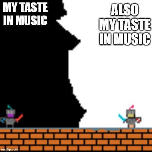 Pixle art drawing go brrrrr | ALSO MY TASTE IN MUSIC; MY TASTE IN MUSIC | image tagged in pixel,music | made w/ Imgflip meme maker