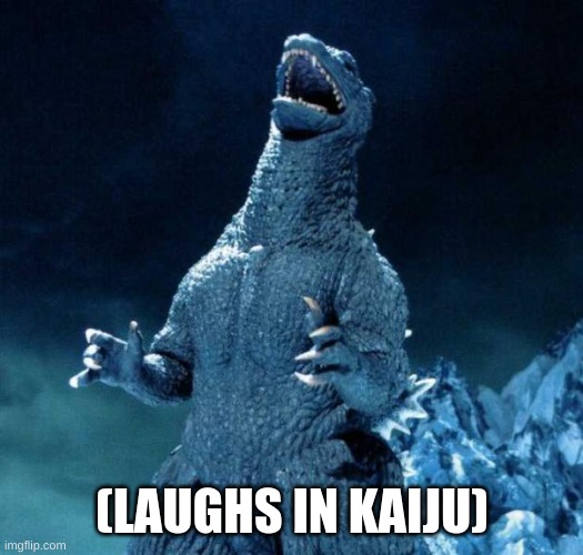 Laughing Godzilla | (LAUGHS IN KAIJU) | image tagged in laughing godzilla | made w/ Imgflip meme maker