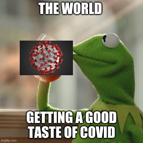 But That's None Of My Business Meme | THE WORLD; GETTING A GOOD TASTE OF COVID | image tagged in memes,but that's none of my business,kermit the frog | made w/ Imgflip meme maker