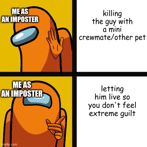 Is this a repost? Idk I've never seen this before.... | ME AS AN IMPOSTER; killing the guy with a mini crewmate/other pet; letting him live so you don't feel extreme guilt; ME AS AN IMPOSTER | image tagged in among us drake hotline bling,pets,among us,imposter,meme | made w/ Imgflip meme maker