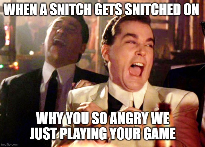 Good Fellas Hilarious Meme | WHEN A SNITCH GETS SNITCHED ON; WHY YOU SO ANGRY WE JUST PLAYING YOUR GAME | image tagged in memes,good fellas hilarious | made w/ Imgflip meme maker