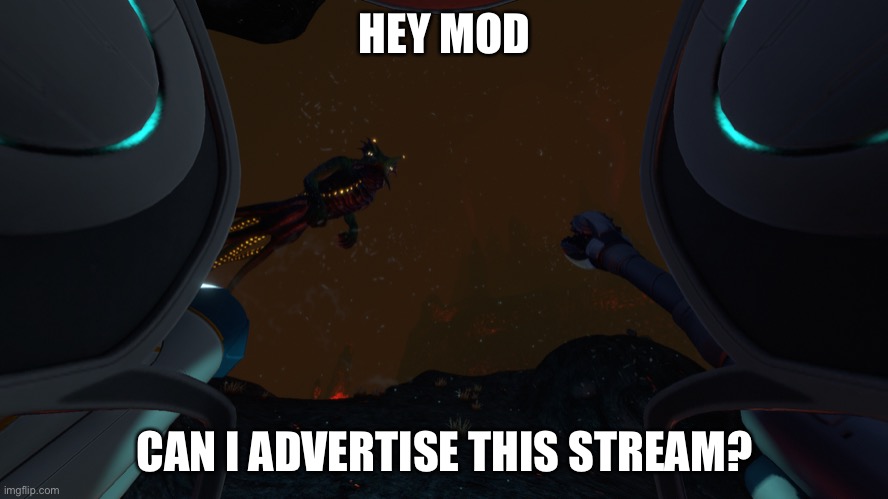 Can I? | HEY MOD; CAN I ADVERTISE THIS STREAM? | image tagged in subnautica leviathan class | made w/ Imgflip meme maker