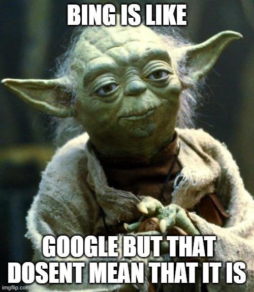 Star Wars Yoda Meme | BING IS LIKE GOOGLE BUT THAT DOSENT MEAN THAT IT IS | image tagged in memes,star wars yoda | made w/ Imgflip meme maker