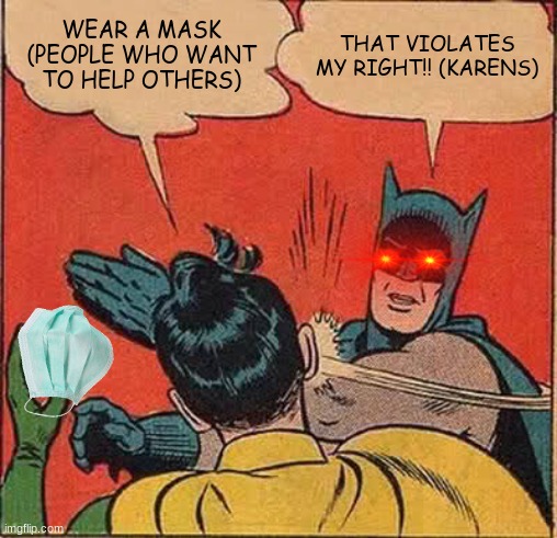 Batman Slapping Robin | WEAR A MASK (PEOPLE WHO WANT TO HELP OTHERS); THAT VIOLATES MY RIGHT!! (KARENS) | image tagged in memes,batman slapping robin | made w/ Imgflip meme maker
