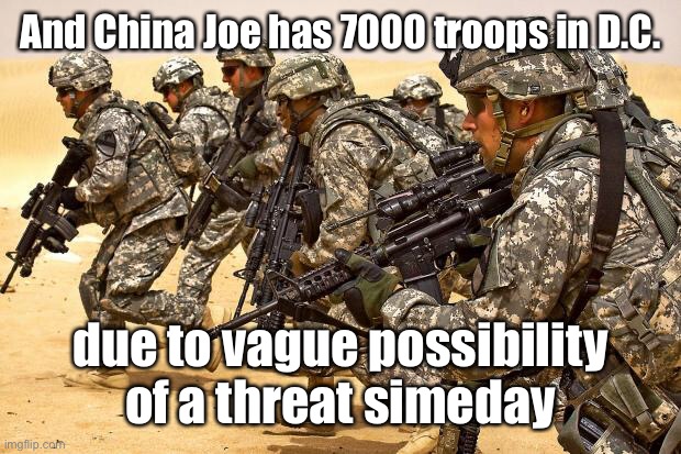 Military  | And China Joe has 7000 troops in D.C. due to vague possibility of a threat someday | image tagged in military | made w/ Imgflip meme maker