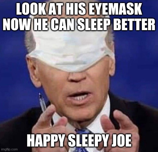 CREEPY UNCLE JOE BIDEN | LOOK AT HIS EYEMASK NOW HE CAN SLEEP BETTER; HAPPY SLEEPY JOE | image tagged in creepy uncle joe biden | made w/ Imgflip meme maker