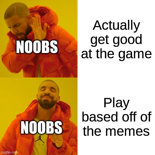 Drake Hotline Bling | Actually get good at the game; NOOBS; Play based off of the memes; NOOBS | image tagged in memes,drake hotline bling | made w/ Imgflip meme maker