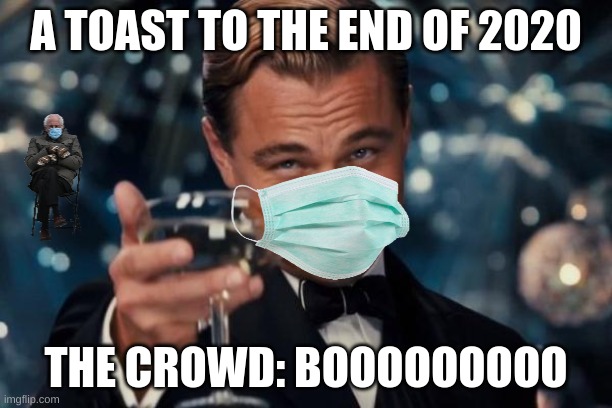 Booo | A TOAST TO THE END OF 2020; THE CROWD: BOOOOOOOOO | image tagged in memes,leonardo dicaprio cheers | made w/ Imgflip meme maker