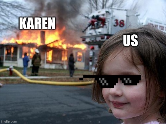 Disaster Girl Meme | KAREN; US | image tagged in memes,disaster girl | made w/ Imgflip meme maker