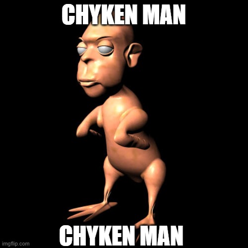 chyken man | CHYKEN MAN CHYKEN MAN | image tagged in chyken man | made w/ Imgflip meme maker