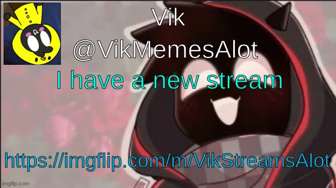 its about me | I have a new stream; https://imgflip.com/m/VikStreamsAlot | image tagged in vik badboyhalo announcement | made w/ Imgflip meme maker