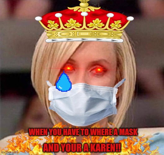Karen, the manager will see you now | WHEN YOU HAVE TO WHERE A MASK; AND YOUR A KAREN!! | image tagged in karen the manager will see you now | made w/ Imgflip meme maker