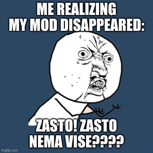 Y U No | ME REALIZING MY MOD DISAPPEARED:; ZASTO! ZASTO NEMA VISE???? | image tagged in memes,y u no | made w/ Imgflip meme maker