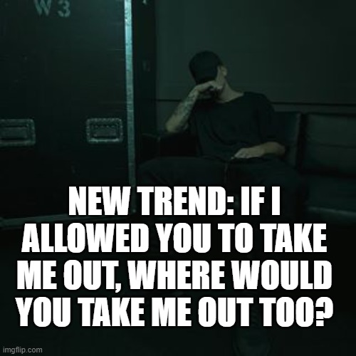 NFs chilling | NEW TREND: IF I ALLOWED YOU TO TAKE ME OUT, WHERE WOULD YOU TAKE ME OUT TOO? | image tagged in nfs chilling | made w/ Imgflip meme maker