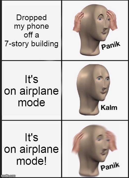 Panik Kalm Panik | Dropped my phone off a 7-story building; It's on airplane mode; It's on airplane mode! | image tagged in memes,panik kalm panik | made w/ Imgflip meme maker