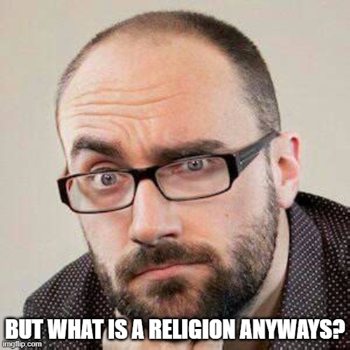 BUT WHAT IS A RELIGION ANYWAYS? | made w/ Imgflip meme maker