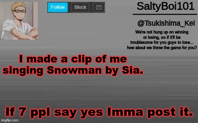 A n n o u n c e m e n t -T e m p | I made a clip of me singing Snowman by Sia. If 7 ppl say yes Imma post it. | image tagged in a n n o u n c e m e n t -t e m p | made w/ Imgflip meme maker