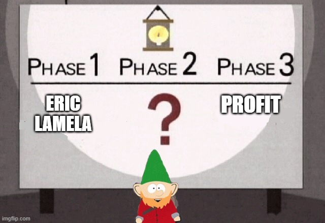 Underpants Gnomes | ERIC
LAMELA; PROFIT | image tagged in underpants gnomes | made w/ Imgflip meme maker
