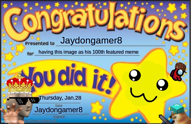 Yay! | Jaydongamer8; having this image as his 100th featured meme; Thursday, Jan.28; Jaydongamer8 | image tagged in 100th meme | made w/ Imgflip meme maker