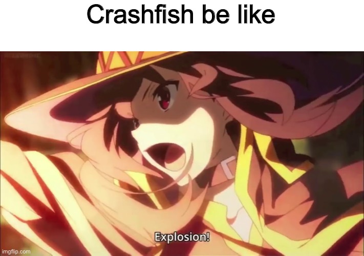 Boom | Crashfish be like | image tagged in megumin konosuba explosion | made w/ Imgflip meme maker
