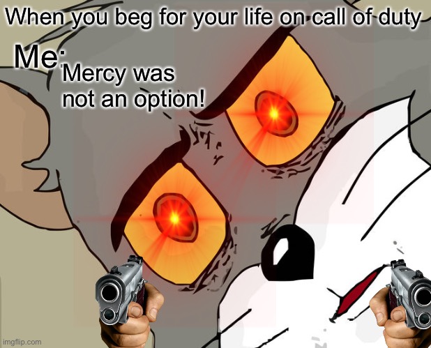 Unsettled Tom | When you beg for your life on call of duty; Me:; Mercy was not an option! | image tagged in memes,unsettled tom | made w/ Imgflip meme maker