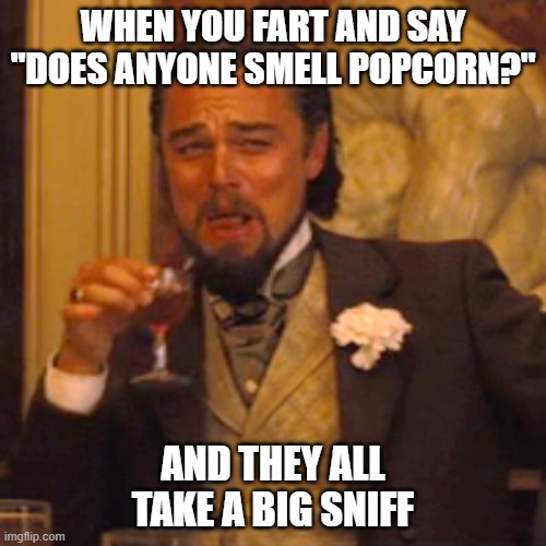 MMMMM...    y u m m y | WHEN YOU FART AND SAY "DOES ANYONE SMELL POPCORN?"; AND THEY ALL TAKE A BIG SNIFF | image tagged in memes | made w/ Imgflip meme maker