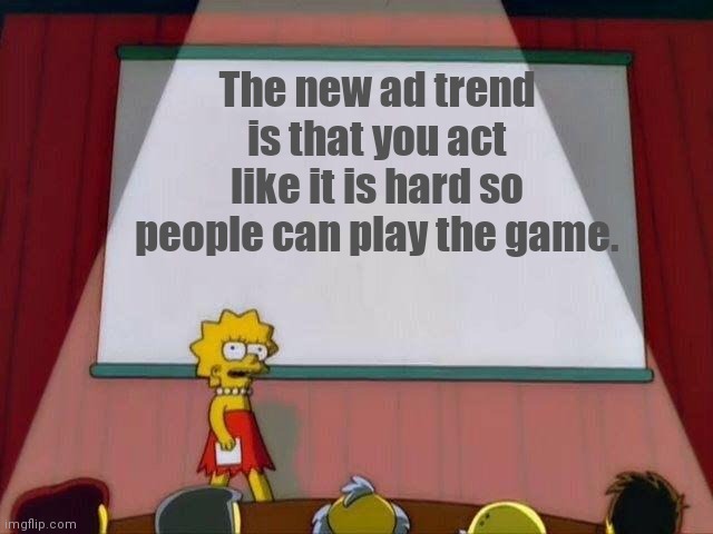Lisa Simpson's Presentation | The new ad trend is that you act like it is hard so people can play the game. | image tagged in lisa simpson's presentation | made w/ Imgflip meme maker