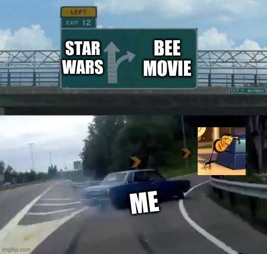 YA LIKE JAZZ | STAR WARS; BEE MOVIE; ME | image tagged in memes,left exit 12 off ramp | made w/ Imgflip meme maker