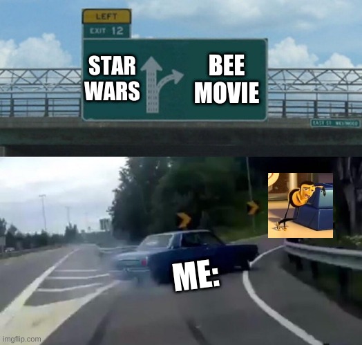 YA LIKE JAZZ | STAR WARS; BEE MOVIE; ME: | image tagged in memes,left exit 12 off ramp | made w/ Imgflip meme maker