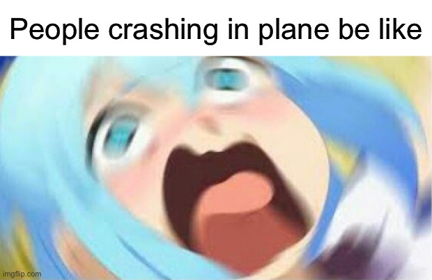 *panic ensues* | People crashing in plane be like | image tagged in aqua crying,aqua,konosuba | made w/ Imgflip meme maker