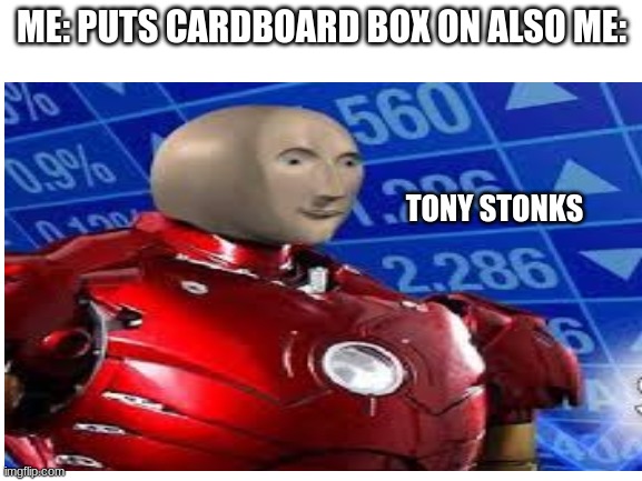 Tony Stonks | ME: PUTS CARDBOARD BOX ON ALSO ME:; TONY STONKS | image tagged in iron man | made w/ Imgflip meme maker