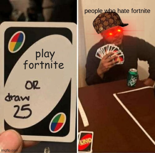 UNO Draw 25 Cards Meme | people who hate fortnite; play fortnite | image tagged in memes,uno draw 25 cards | made w/ Imgflip meme maker