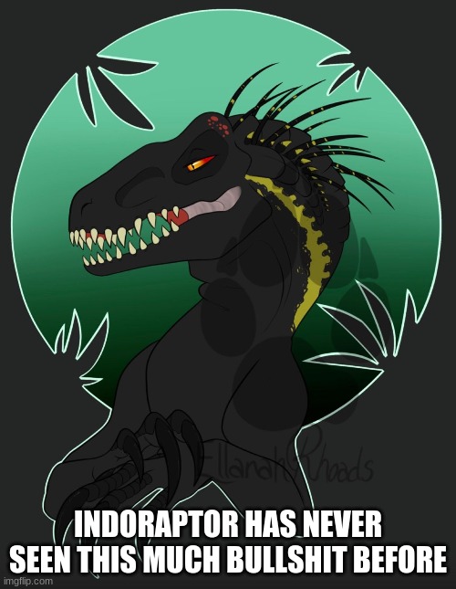 INDORAPTOR HAS NEVER SEEN THIS MUCH BULLSHIT BEFORE | made w/ Imgflip meme maker