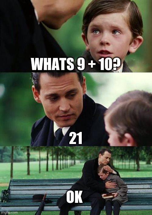 Finding Neverland Meme |  WHATS 9 + 10? 21; OK | image tagged in memes,finding neverland | made w/ Imgflip meme maker