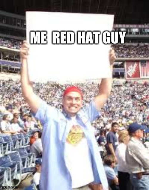 WWE blank sign | ME  RED HAT GUY | image tagged in wwe blank sign | made w/ Imgflip meme maker