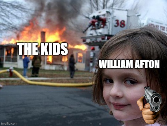 Disaster Girl Meme | WILLIAM AFTON; THE KIDS | image tagged in memes,disaster girl | made w/ Imgflip meme maker