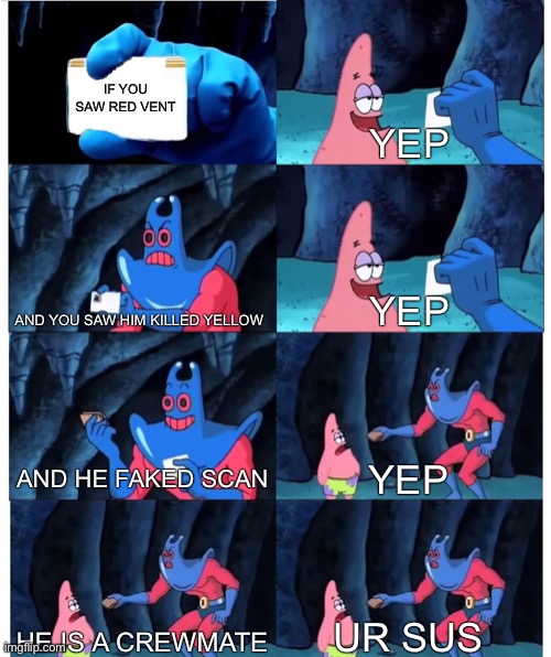 Convincing a new player | IF YOU SAW RED VENT; YEP; AND YOU SAW HIM KILLED YELLOW; YEP; AND HE FAKED SCAN; YEP; HE IS A CREWMATE; UR SUS | image tagged in patrick star's wallet | made w/ Imgflip meme maker