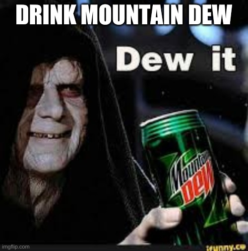 Dew It | DRINK MOUNTAIN DEW | image tagged in dew it | made w/ Imgflip meme maker